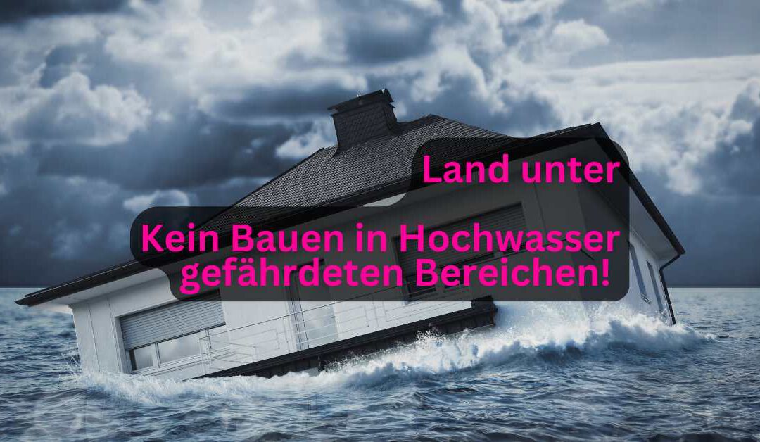 Hochwassergefahr: Kein Bauen in risikoreichen Zonen